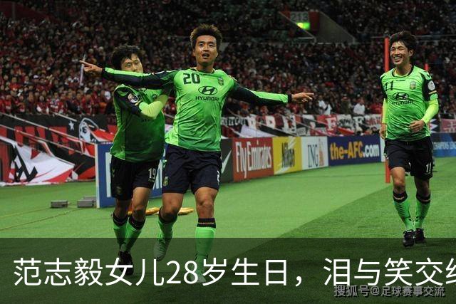 范志毅女儿28岁生日，泪与笑交织的动人时刻